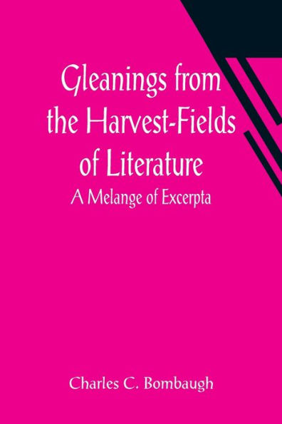 Gleanings from the Harvest-Fields of Literature: A Melange of Excerpta