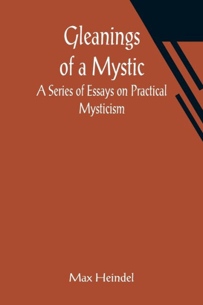 Gleanings of a Mystic: A Series of Essays on Practical Mysticism