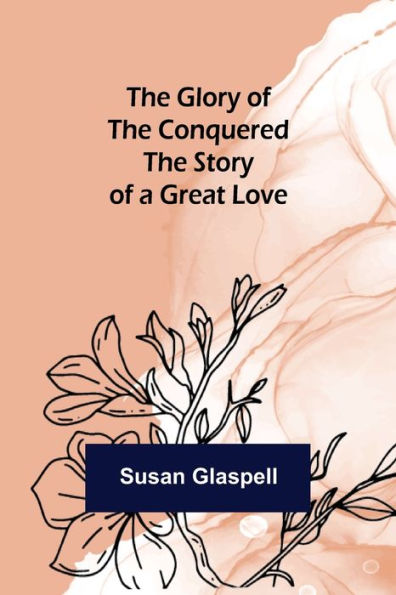 The Glory of the Conquered: The Story of a Great Love