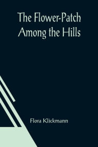 Title: The Flower-Patch Among the Hills, Author: Flora Klickmann
