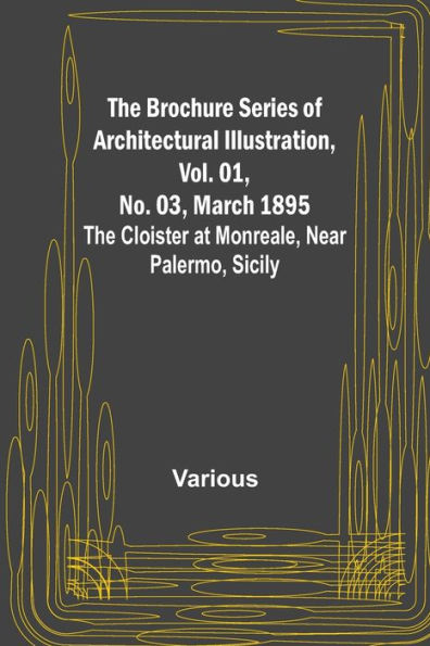 The Brochure Series of Architectural Illustration, Vol. 01, No. 03, March 1895; The Cloister at Monreale, Near Palermo, Sicily