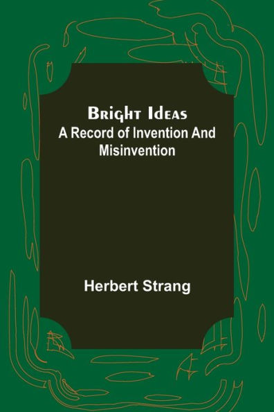 Bright Ideas: A Record of Invention and Misinvention