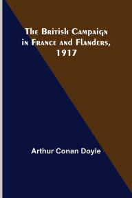 Title: The British Campaign in France and Flanders, 1917, Author: Arthur Conan Doyle