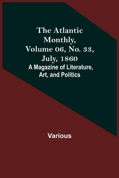 The Atlantic Monthly, Volume 06, No. 33, July, 1860; A Magazine of Literature, Art, and Politics