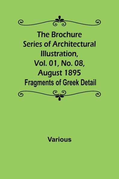 The Brochure Series of Architectural Illustration, Vol. 01, No. 08, August 1895; Fragments of Greek Detail