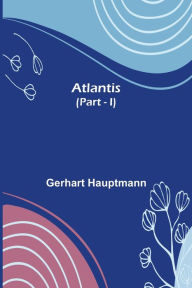 Title: Atlantis (Part - I), Author: Gerhart Hauptmann