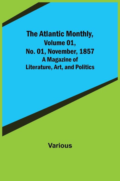 The Atlantic Monthly, Volume 01, No. 01, November, 1857; A Magazine of Literature, Art, and Politics