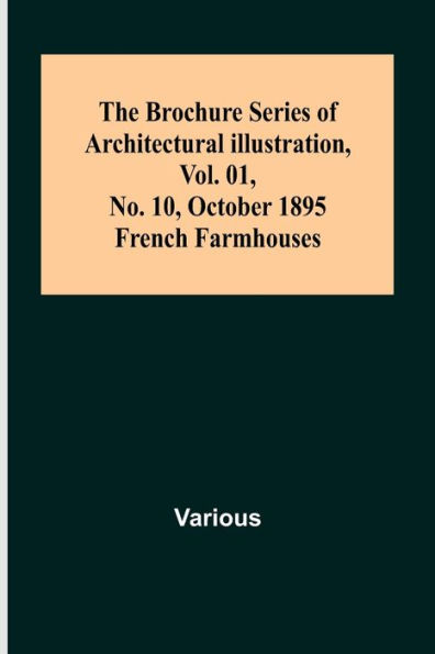 The Brochure Series of Architectural Illustration, Vol. 01, No. 10, October 1895.; French Farmhouses.