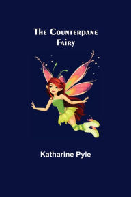 Title: The Counterpane Fairy, Author: Katharine Pyle