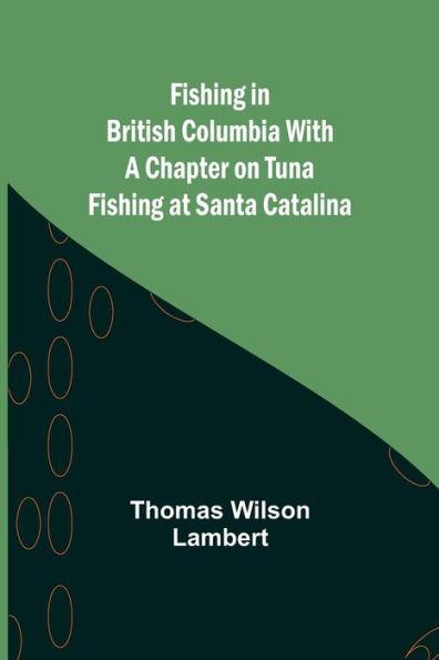 Fishing in British Columbia With a Chapter on Tuna Fishing at Santa Catalina