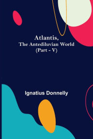 Title: Atlantis, The Antediluvian World (Part - V), Author: Ignatius Donnelly