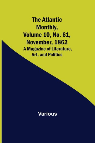 The Atlantic Monthly, Volume 10, No. 61, November, 1862; A Magazine of Literature, Art, and Politics