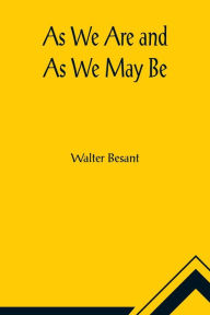 Title: As We Are and As We May Be, Author: Walter Besant