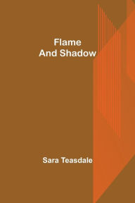 Title: Flame and Shadow, Author: Sara Teasdale