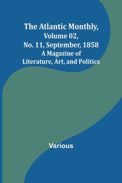 The Atlantic Monthly, Volume 02, No. 11, September, 1858; A Magazine of Literature, Art, and Politics