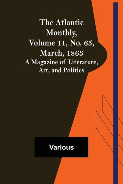 The Atlantic Monthly, Volume 11, No. 65, March, 1863; A Magazine of Literature, Art, and Politics