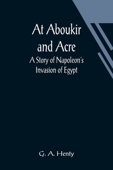 At Aboukir and Acre: A Story of Napoleon's Invasion Egypt