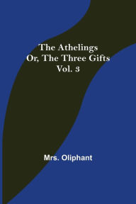 Title: The Athelings; or, the Three Gifts. Vol. 3, Author: Mrs. Oliphant