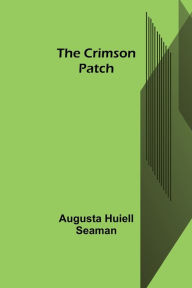 Title: The Crimson Patch, Author: Augusta Huiell Seaman