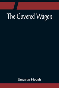 Title: The Covered Wagon, Author: Emerson Hough