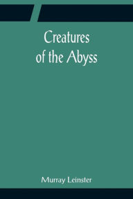 Title: Creatures of the Abyss, Author: Murray Leinster