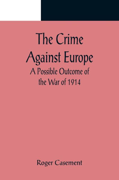 the Crime Against Europe; A Possible Outcome of War 1914