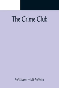 Title: The Crime Club, Author: William Holt-White