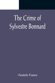 Title: The Crime of Sylvestre Bonnard, Author: Anatole France