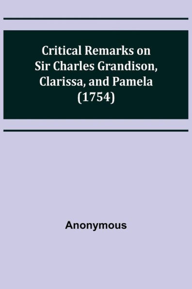 Critical Remarks on Sir Charles Grandison, Clarissa, and Pamela (1754)