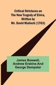 Title: Critical Strictures on the New Tragedy of Elvira, Written by Mr. David Malloch (1763), Author: James Boswell