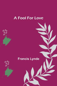 Title: A Fool For Love, Author: Francis Lynde