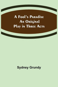English book to download A Fool's Paradise An Original Play in Three Acts