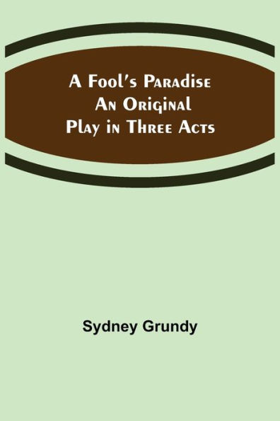 A Fool's Paradise An Original Play in Three Acts