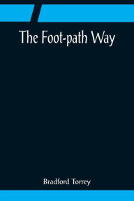 Title: The Foot-path Way, Author: Bradford Torrey