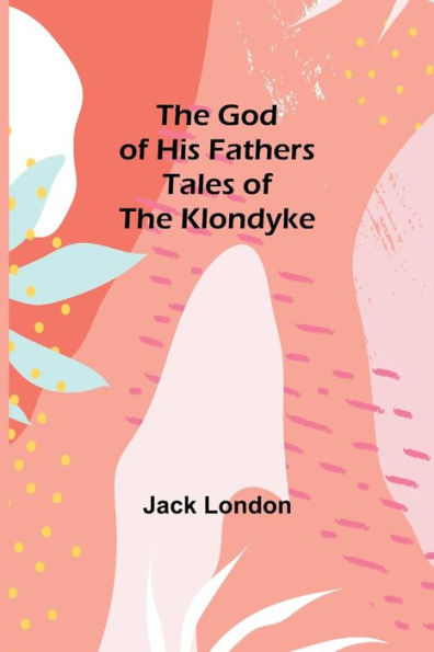 the God of His Fathers: Tales Klondyke