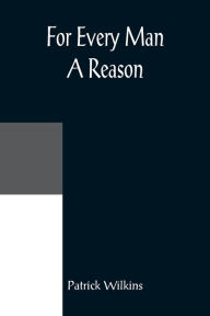 Title: For Every Man A Reason, Author: Patrick Wilkins