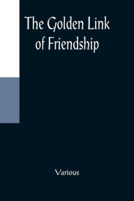 Title: The Golden Link of Friendship, Author: Various