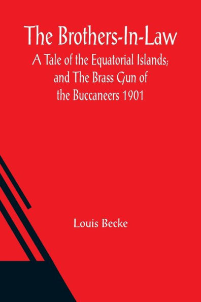 The Brothers-In-Law: A Tale of the Equatorial Islands; and The Brass Gun of the Buccaneers 1901