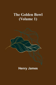 Title: The Golden Bowl (Volume 1), Author: Henry James