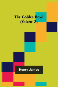Title: The Golden Bowl (Volume 2), Author: Henry James