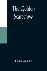 Title: The Golden Scarecrow, Author: Hugh Walpole