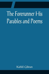 Title: The Forerunner His Parables and Poems, Author: Kahlil Gibran