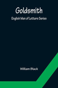 Title: Goldsmith; English Men of Letters Series, Author: William Black