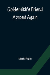 Title: Goldsmith's Friend Abroad Again, Author: Mark Twain