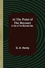 At the Point of the Bayonet: A Tale of the Mahratta War