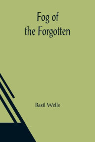 Title: Fog of the Forgotten, Author: Basil Wells