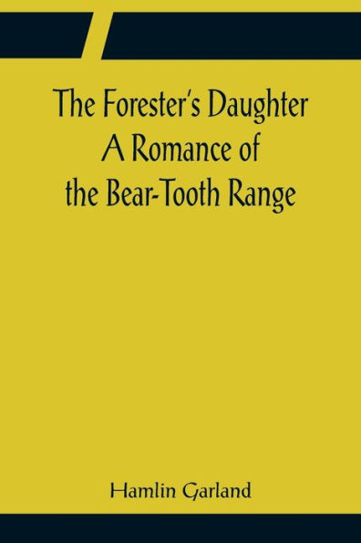 the Forester's Daughter A Romance of Bear-Tooth Range