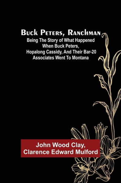 Buck Peters, Ranchman; Being the Story of What Happened When Buck Peters, Hopalong Cassidy, and Their Bar-20 Associates Went to Montana