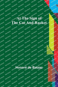 Title: At the Sign of the Cat and Racket, Author: Honore de Balzac