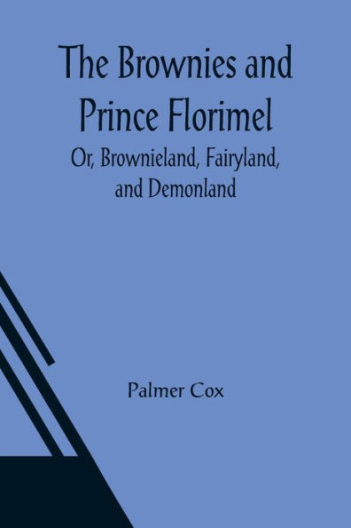 The Brownies and Prince Florimel; Or, Brownieland, Fairyland, Demonland